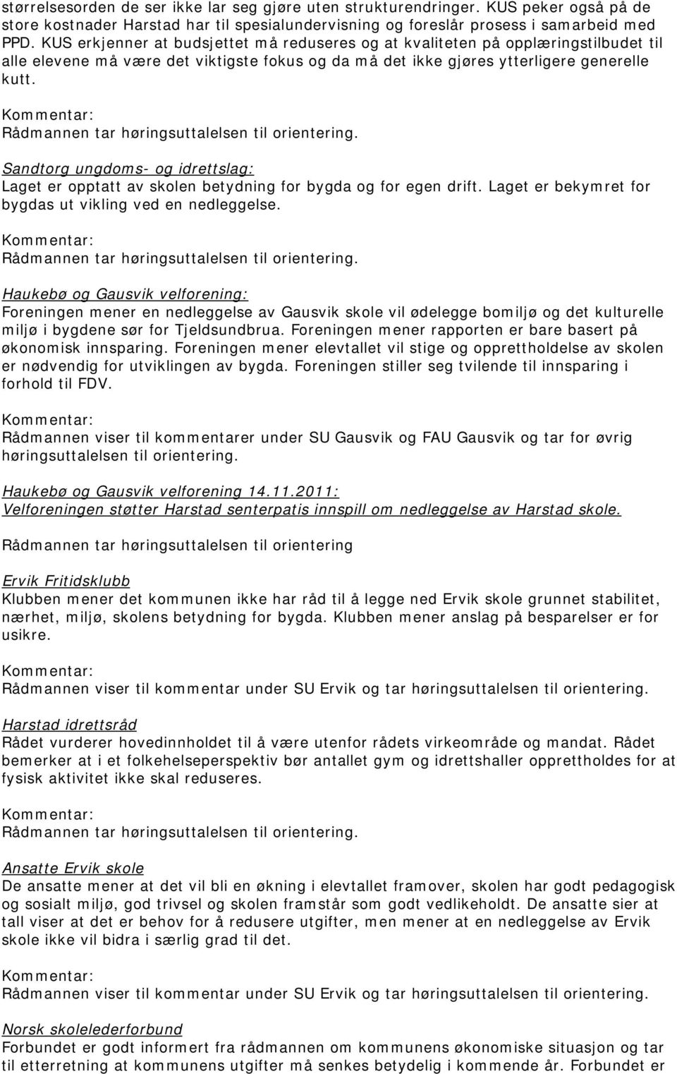 Sandtorg ungdoms- og idrettslag: Laget er opptatt av skolen betydning for bygda og for egen drift. Laget er bekymret for bygdas ut vikling ved en nedleggelse.