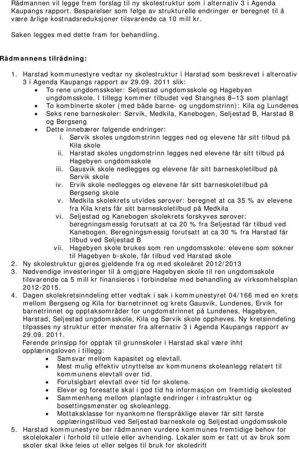 Harstad kommunestyre vedtar ny skolestruktur i Harstad som beskrevet i alternativ 3 i Agenda Kaupangs rapport av 29.09.