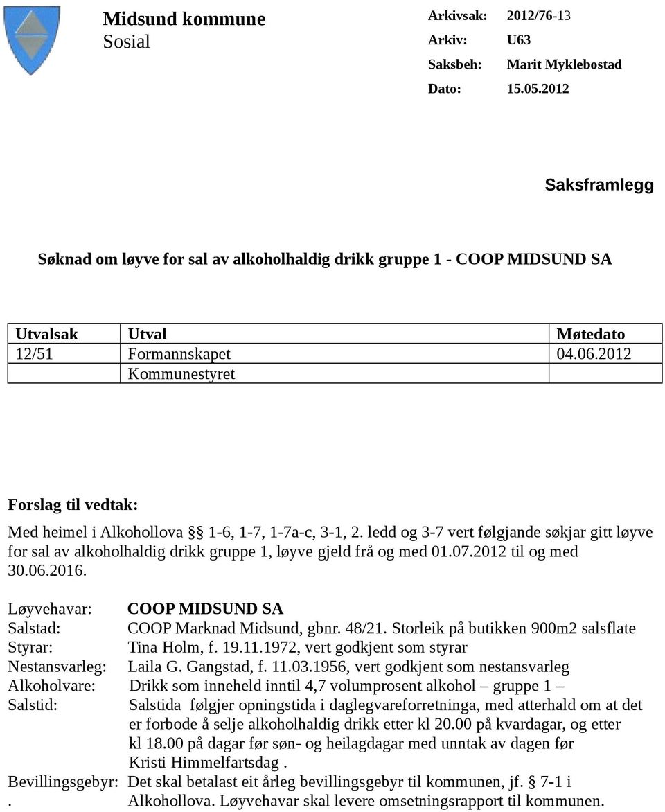 2012 Kommunestyret Forslag til vedtak: Med heimel i Alkohollova 1-6, 1-7, 1-7a-c, 3-1, 2.