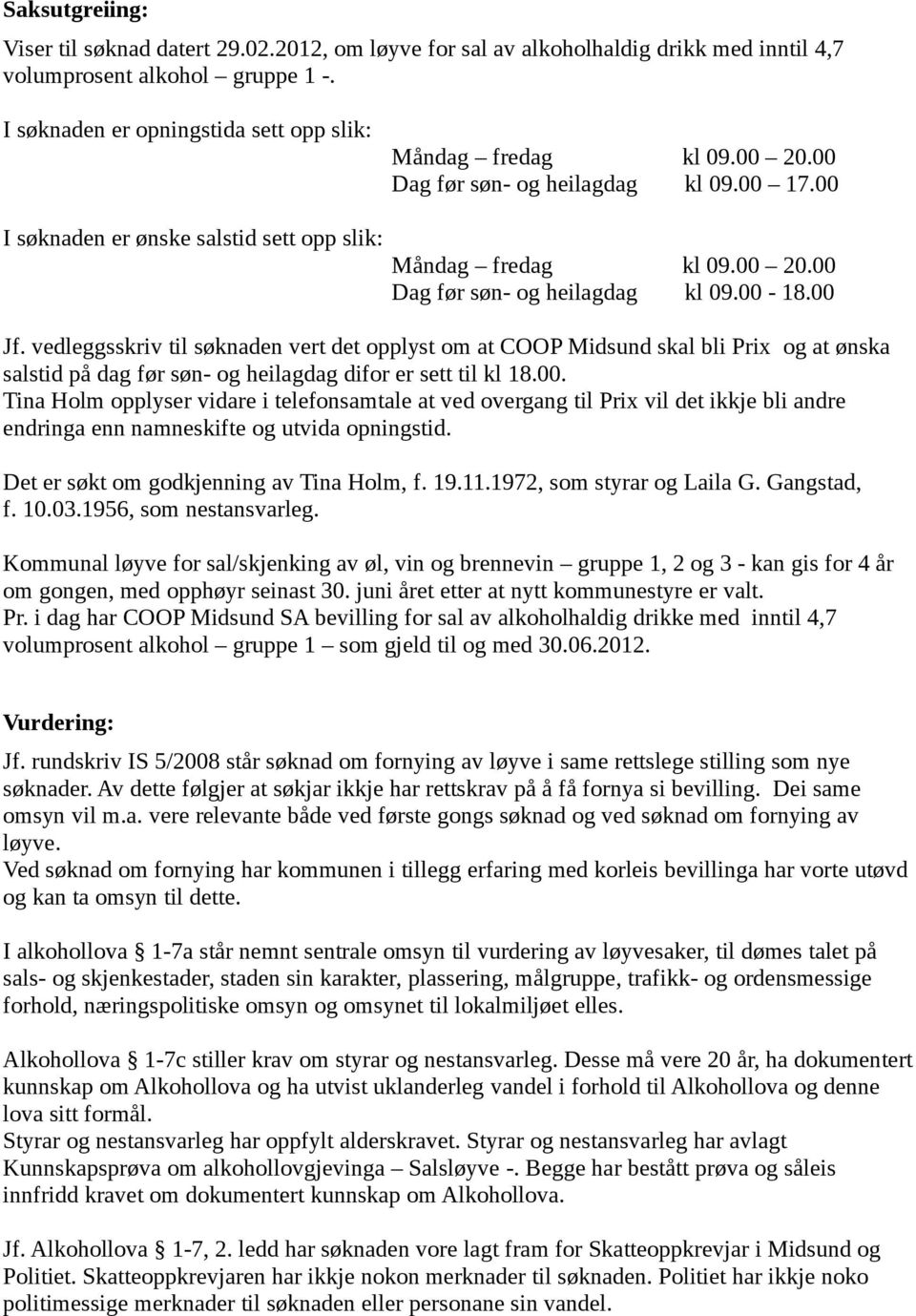 vedleggsskriv til søknaden vert det opplyst om at COOP Midsund skal bli Prix og at ønska salstid på dag før søn- og heilagdag difor er sett til kl 18.00.