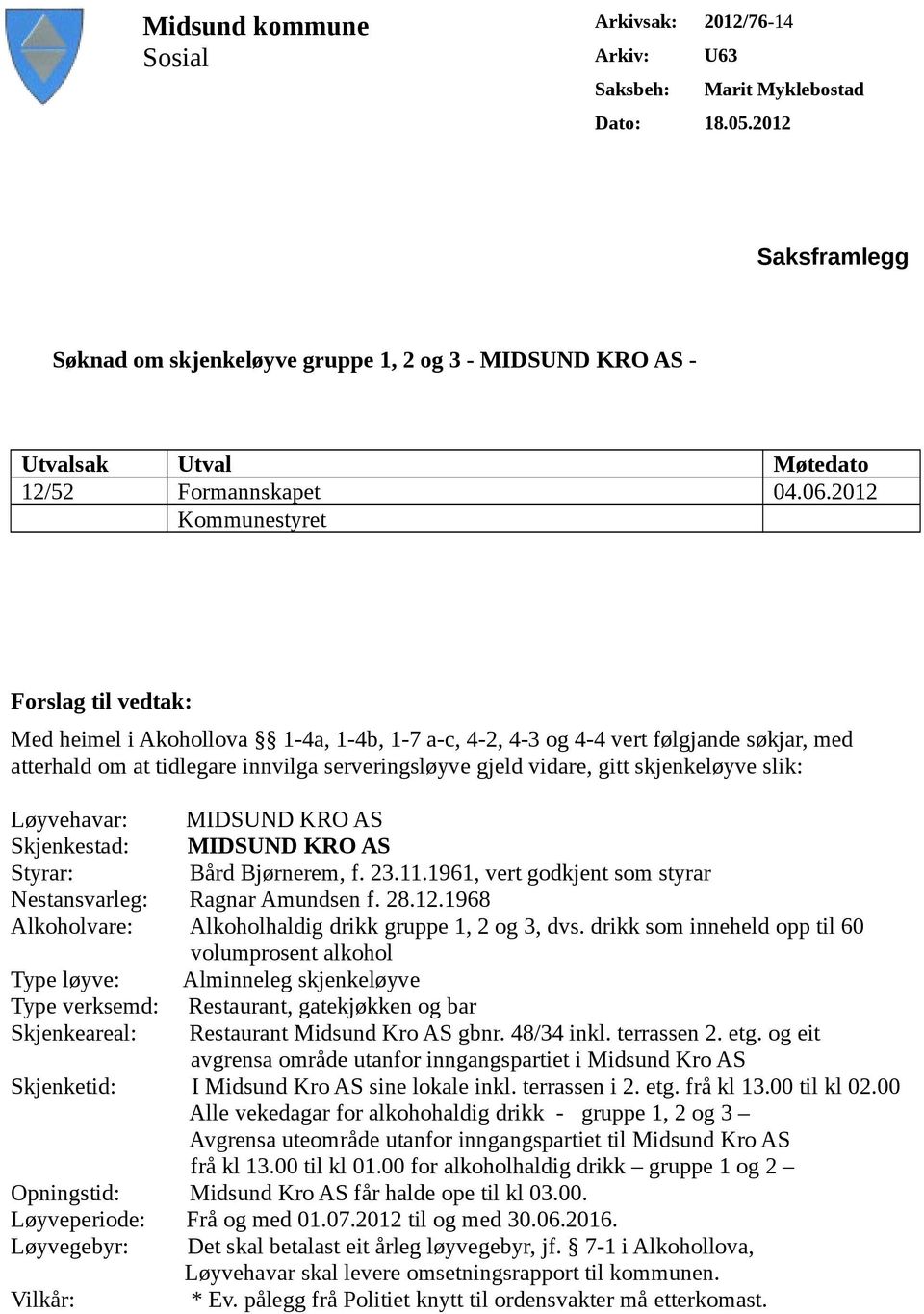 2012 Kommunestyret Forslag til vedtak: Med heimel i Akohollova 1-4a, 1-4b, 1-7 a-c, 4-2, 4-3 og 4-4 vert følgjande søkjar, med atterhald om at tidlegare innvilga serveringsløyve gjeld vidare, gitt