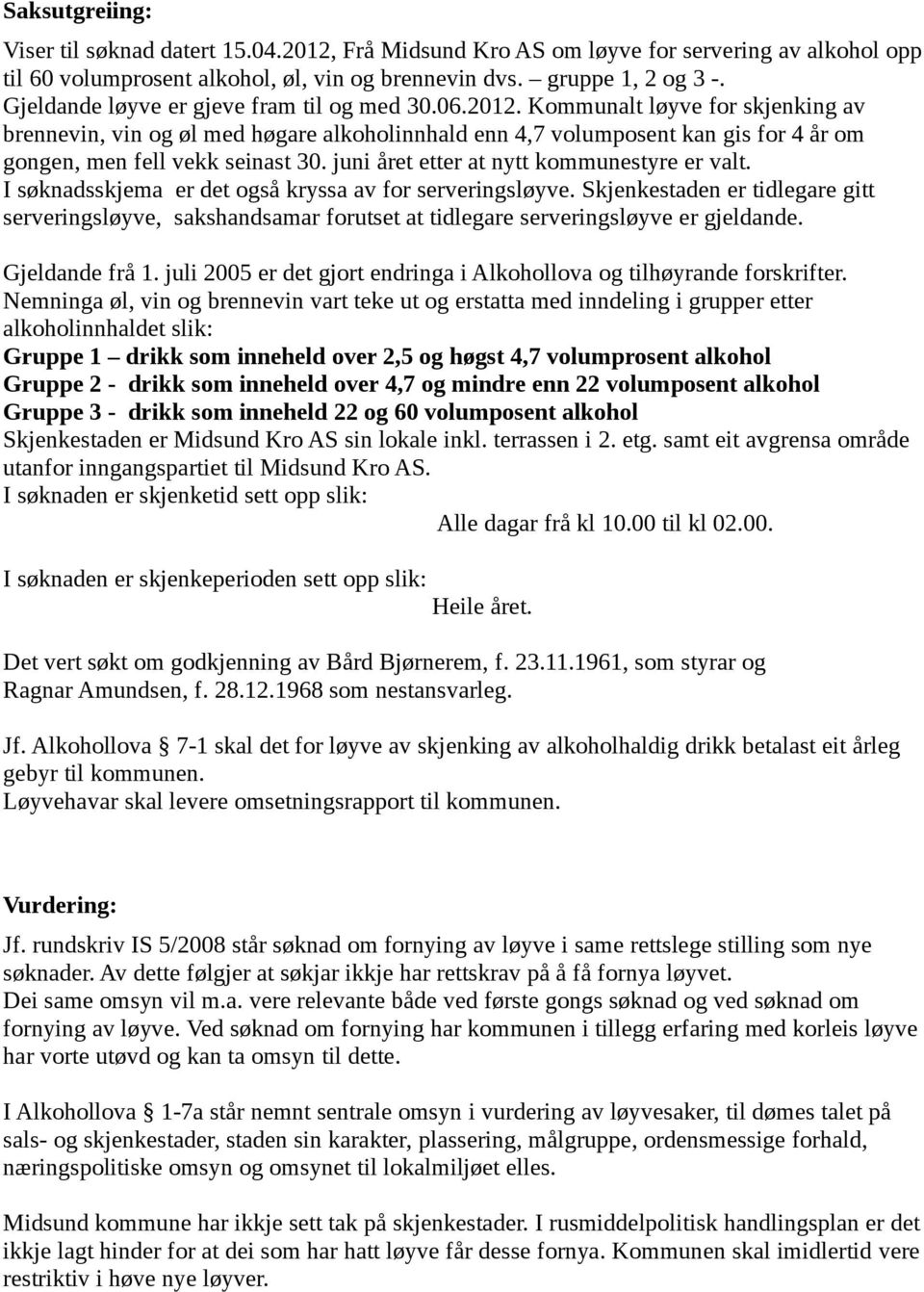 Kommunalt løyve for skjenking av brennevin, vin og øl med høgare alkoholinnhald enn 4,7 volumposent kan gis for 4 år om gongen, men fell vekk seinast 30. juni året etter at nytt kommunestyre er valt.