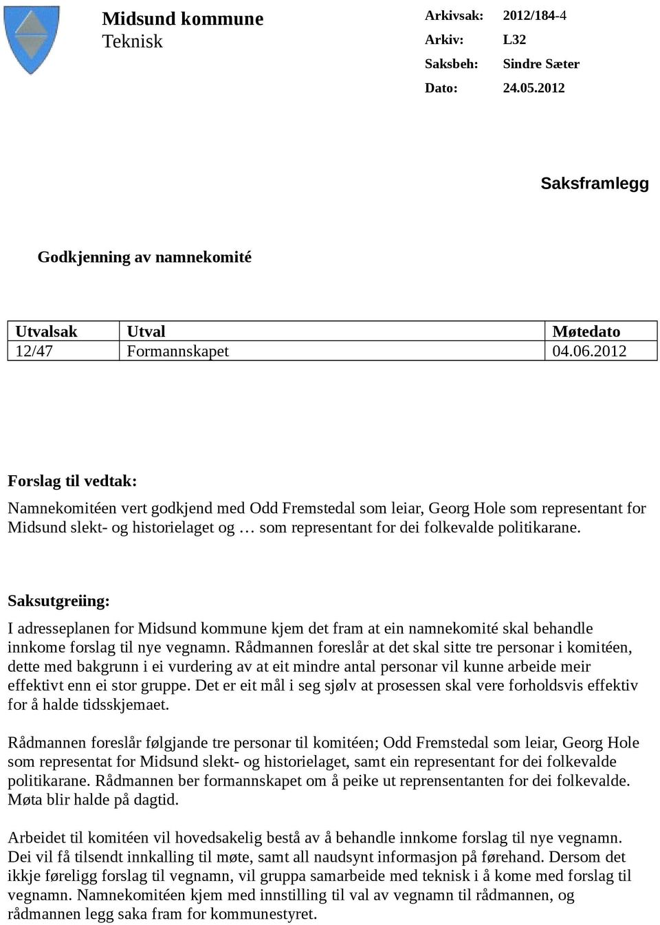 Saksutgreiing: I adresseplanen for Midsund kommune kjem det fram at ein namnekomité skal behandle innkome forslag til nye vegnamn.