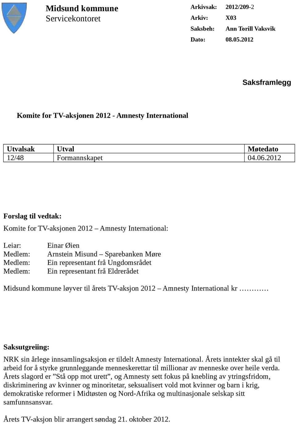 2012 Forslag til vedtak: Komite for TV-aksjonen 2012 Amnesty International: Leiar: Medlem: Medlem: Medlem: Einar Øien Arnstein Misund Sparebanken Møre Ein representant frå Ungdomsrådet Ein