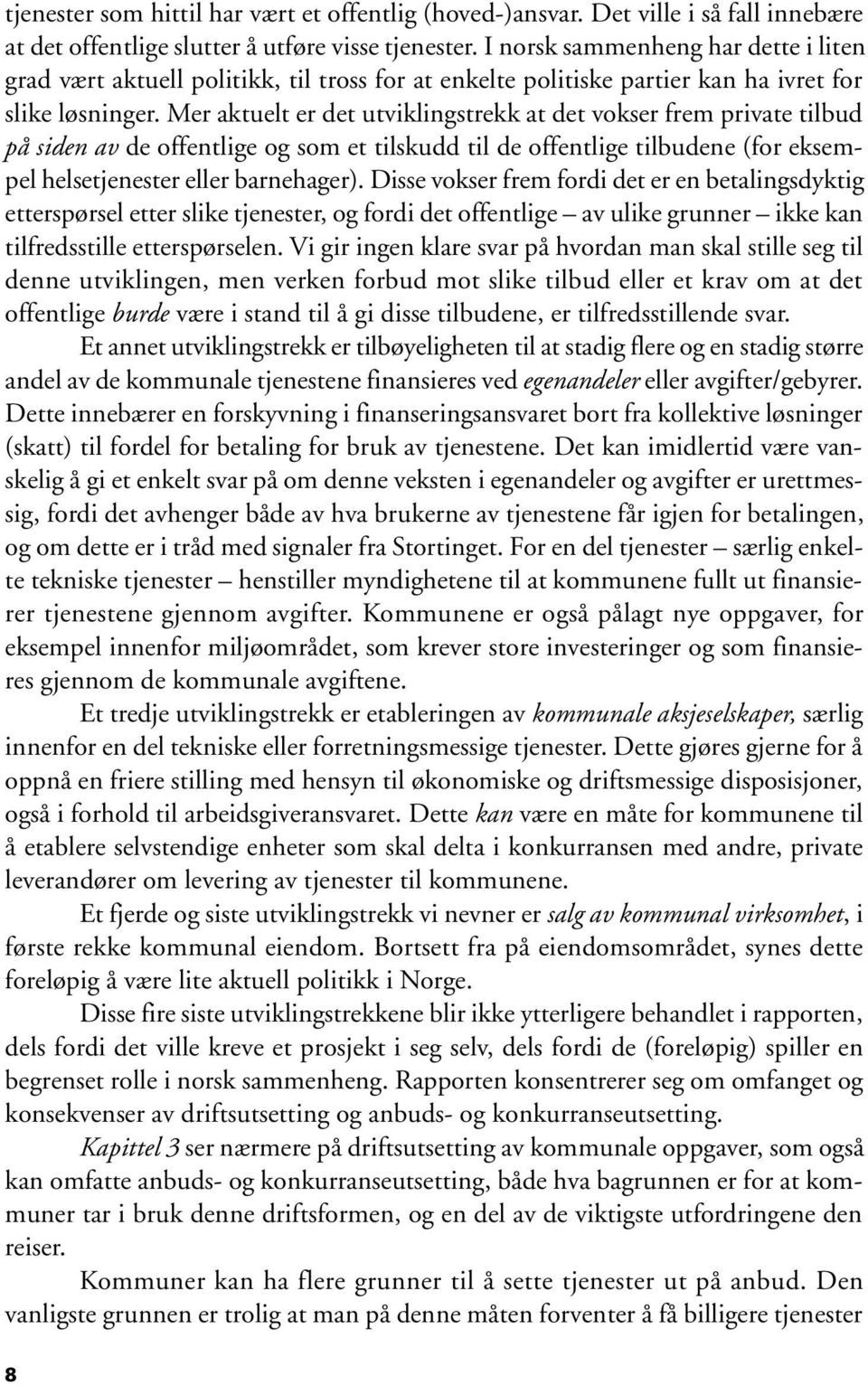 Mer aktuelt er det utviklingstrekk at det vokser frem private tilbud på siden av de offentlige og som et tilskudd til de offentlige tilbudene (for eksempel helsetjenester eller barnehager).