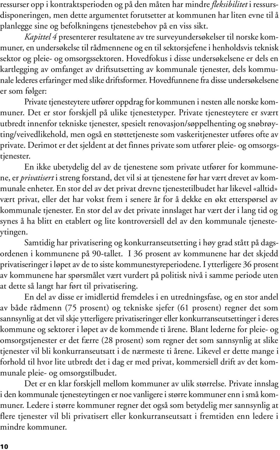 Kapittel 4 presenterer resultatene av tre surveyundersøkelser til norske kommuner, en undersøkelse til rådmennene og en til sektorsjefene i henholdsvis teknisk sektor og pleie- og omsorgssektoren.