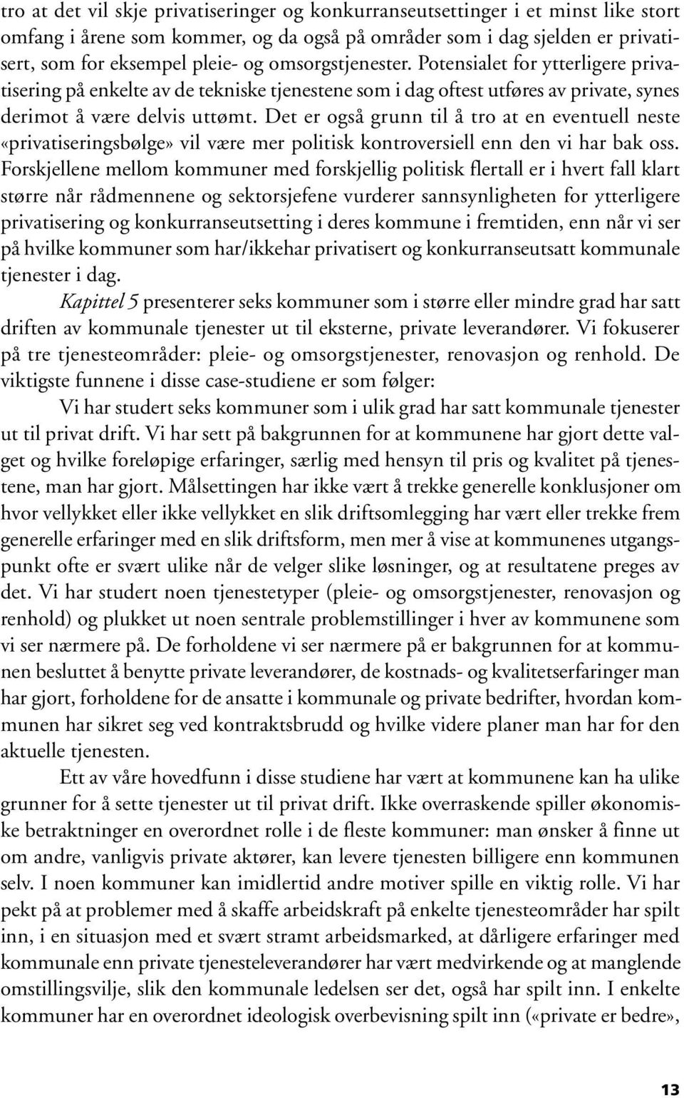 Det er også grunn til å tro at en eventuell neste «privatiseringsbølge» vil være mer politisk kontroversiell enn den vi har bak oss.