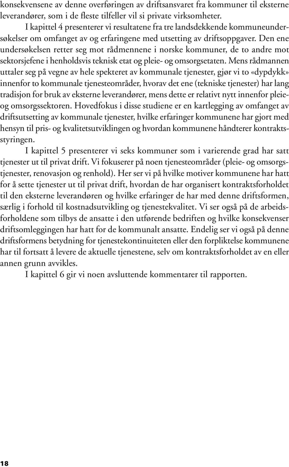 Den ene undersøkelsen retter seg mot rådmennene i norske kommuner, de to andre mot sektorsjefene i henholdsvis teknisk etat og pleie- og omsorgsetaten.