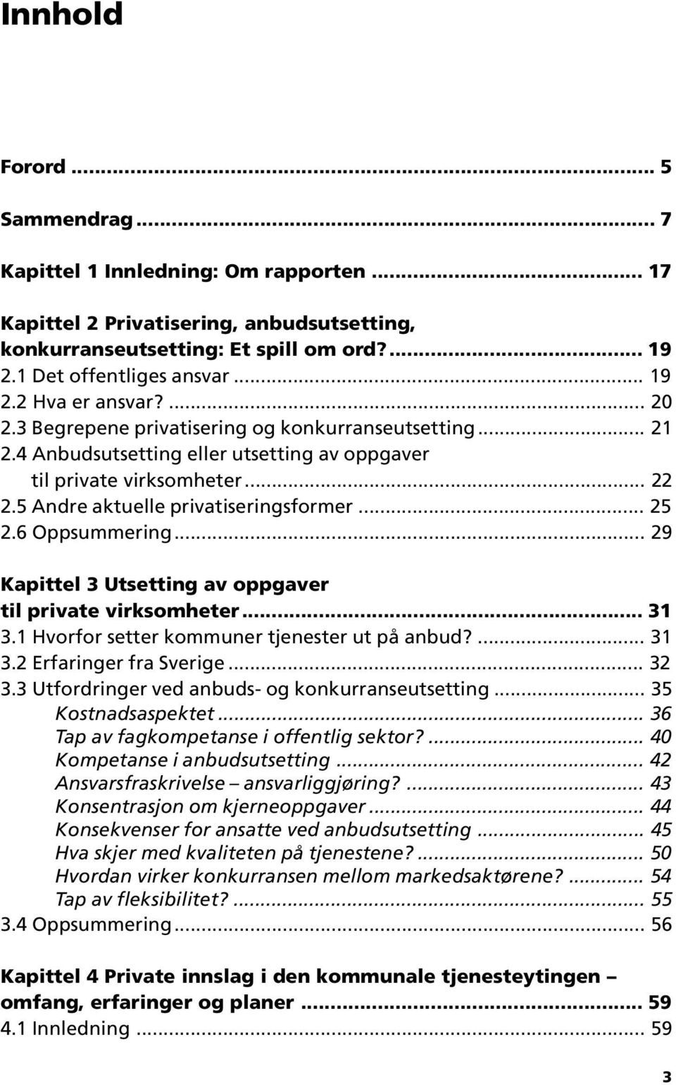 6 Oppsummering... 29 Kapittel 3 Utsetting av oppgaver til private virksomheter... 31 3.1 Hvorfor setter kommuner tjenester ut på anbud?... 31 3.2 Erfaringer fra Sverige... 32 3.