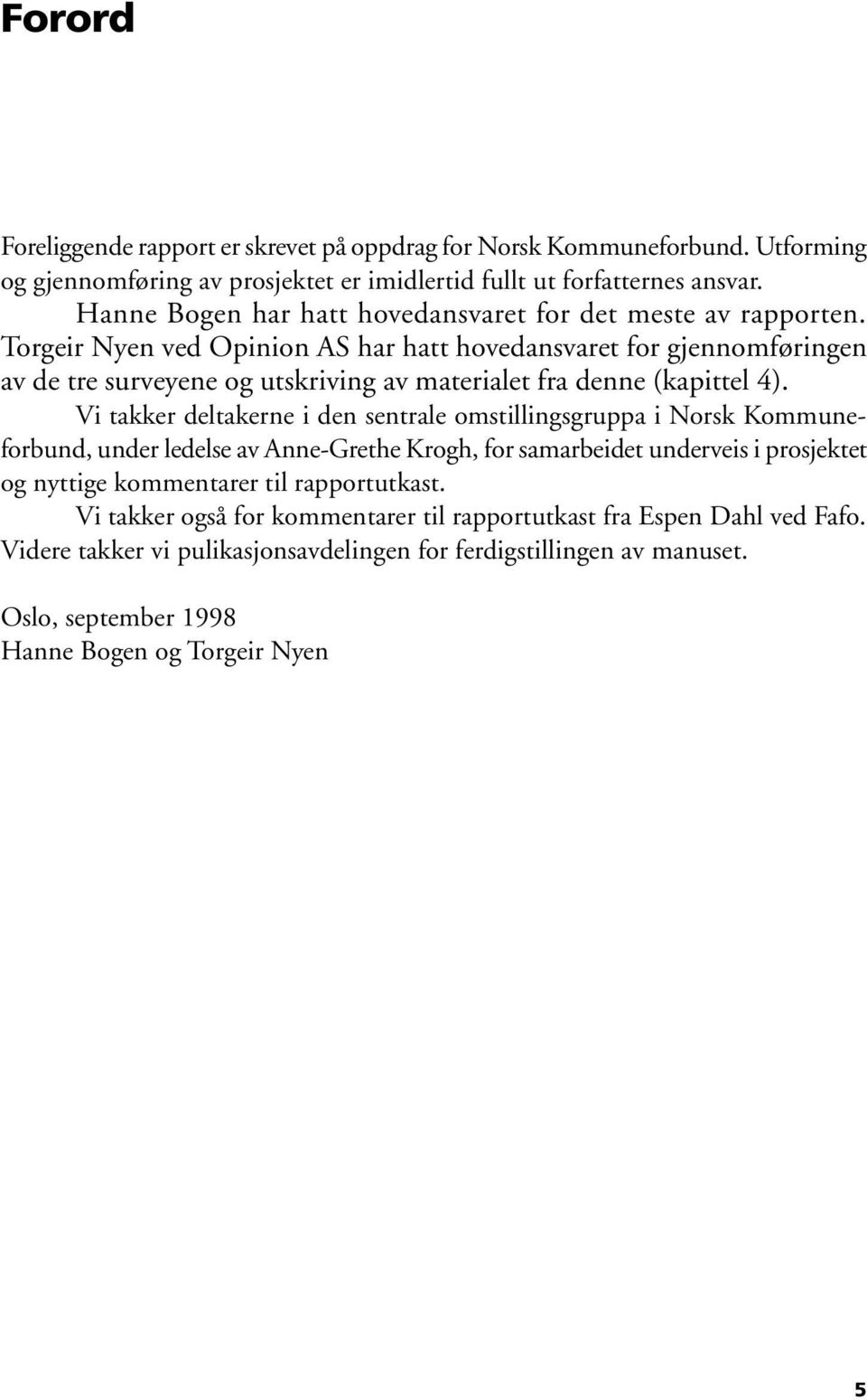 Torgeir Nyen ved Opinion AS har hatt hovedansvaret for gjennomføringen av de tre surveyene og utskriving av materialet fra denne (kapittel 4).