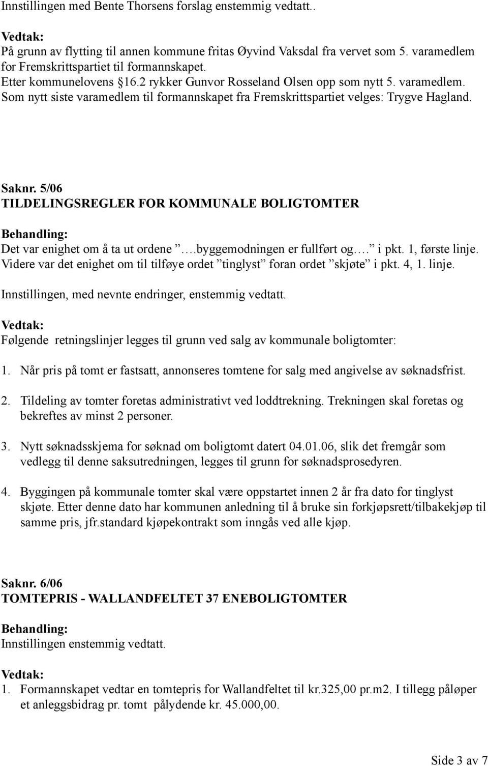 5/06 TILDELINGSREGLER FOR KOMMUNALE BOLIGTOMTER Det var enighet om å ta ut ordene.byggemodningen er fullført og. i pkt. 1, første linje.