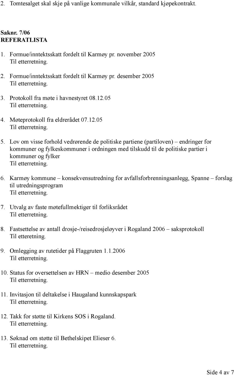 Lov om visse forhold vedrørende de politiske partiene (partiloven) endringer for kommuner og fylkeskommuner i ordningen med tilskudd til de politiske partier i kommuner og fylker 6.