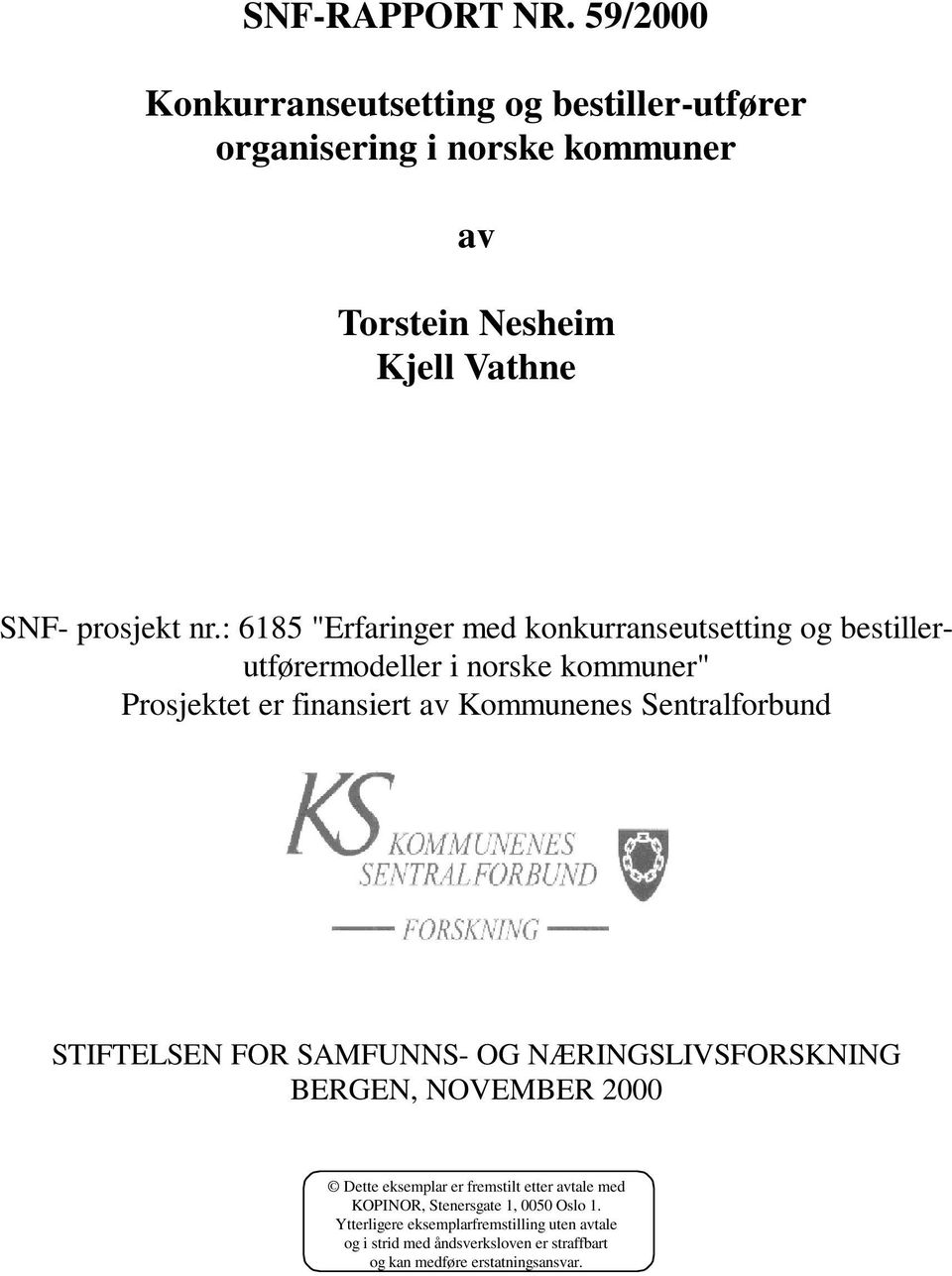 : 6185 "Erfaringer med konkurranseutsetting og bestillerutførermodeller i norske kommuner" Prosjektet er finansiert av Kommunenes