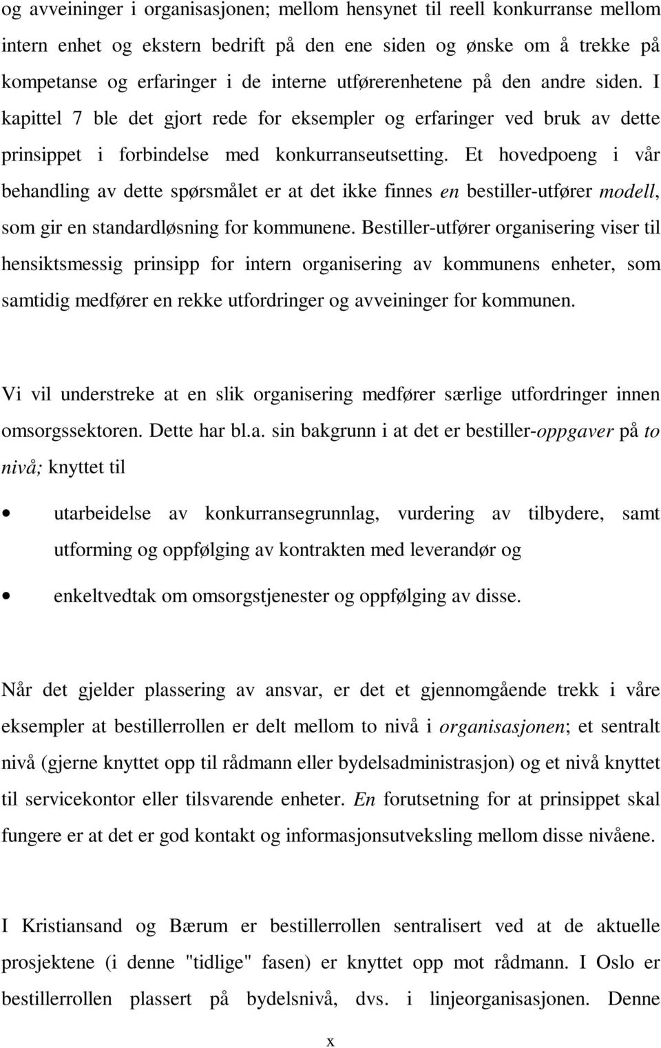 Et hovedpoeng i vår behandling av dette spørsmålet er at det ikke finnes en bestiller-utfører modell, som gir en standardløsning for kommunene.