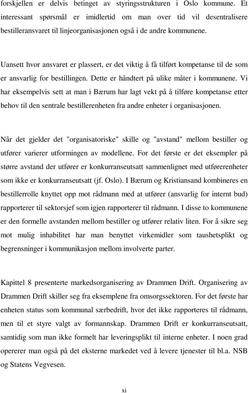 Uansett hvor ansvaret er plassert, er det viktig å få tilført kompetanse til de som er ansvarlig for bestillingen. Dette er håndtert på ulike måter i kommunene.