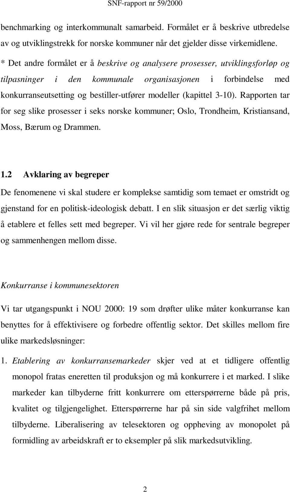 (kapittel 3-10). Rapporten tar for seg slike prosesser i seks norske kommuner; Oslo, Trondheim, Kristiansand, Moss, Bærum og Drammen. 1.