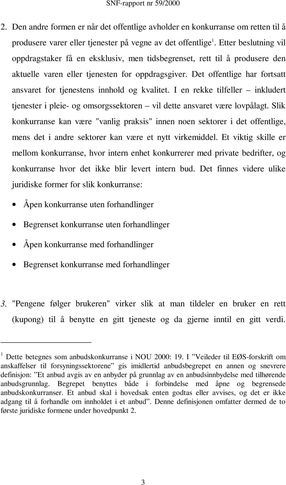 Det offentlige har fortsatt ansvaret for tjenestens innhold og kvalitet. I en rekke tilfeller inkludert tjenester i pleie- og omsorgssektoren vil dette ansvaret være lovpålagt.