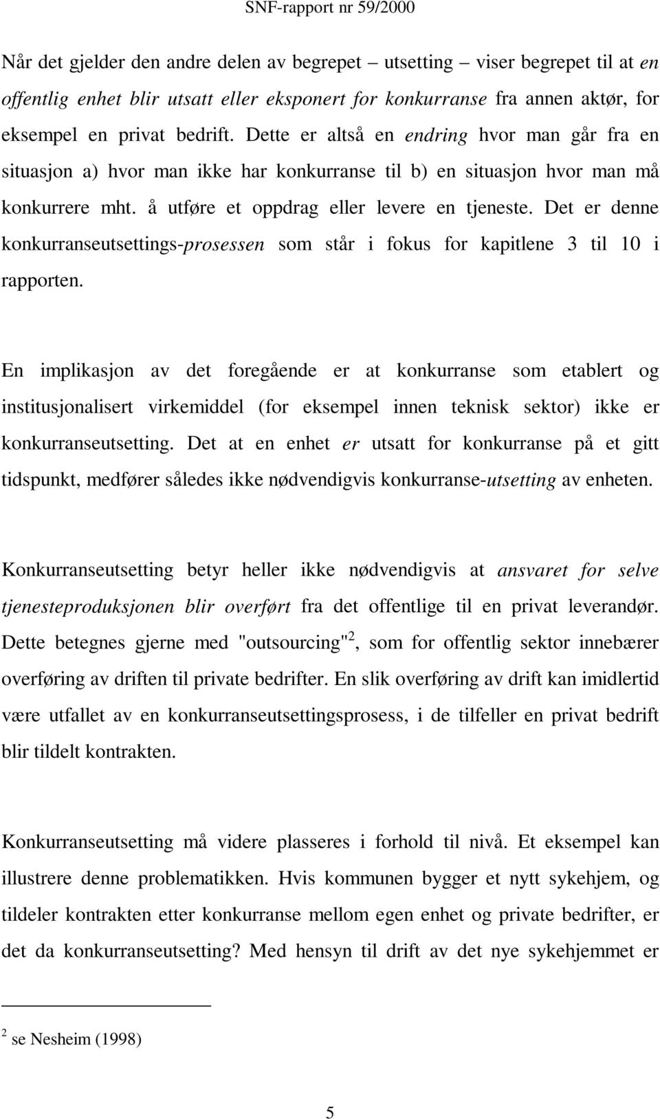 Det er denne konkurranseutsettings-prosessen som står i fokus for kapitlene 3 til 10 i rapporten.