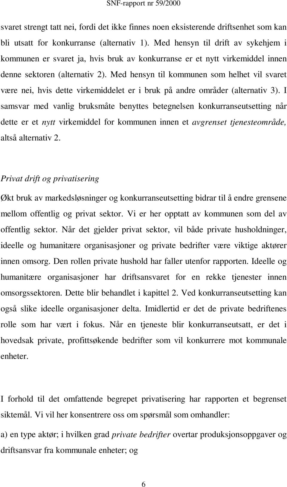 Med hensyn til kommunen som helhet vil svaret være nei, hvis dette virkemiddelet er i bruk på andre områder (alternativ 3).