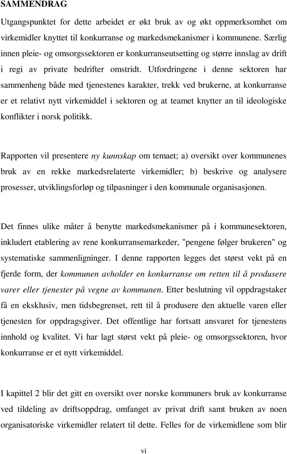 Utfordringene i denne sektoren har sammenheng både med tjenestenes karakter, trekk ved brukerne, at konkurranse er et relativt nytt virkemiddel i sektoren og at teamet knytter an til ideologiske