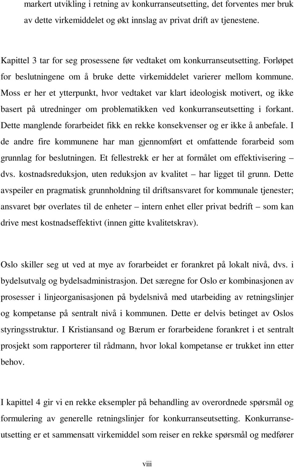 Moss er her et ytterpunkt, hvor vedtaket var klart ideologisk motivert, og ikke basert på utredninger om problematikken ved konkurranseutsetting i forkant.