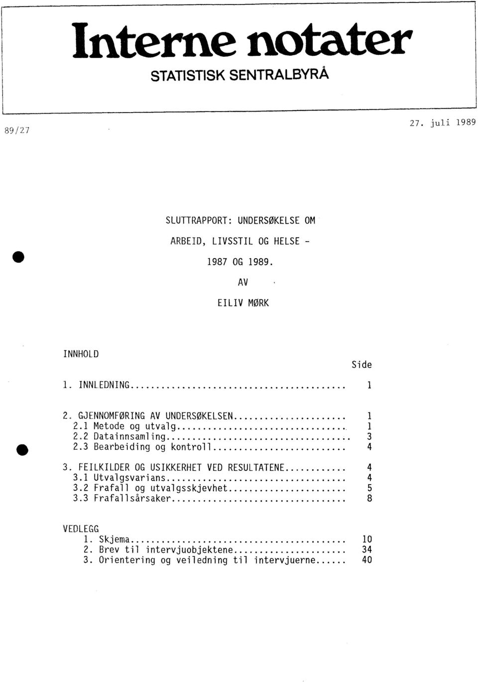 GJENNOMFORING AV UNDERSOKELSEN...... Metode og utvalg. Datainnsamling. Bearbeiding og kontroll.