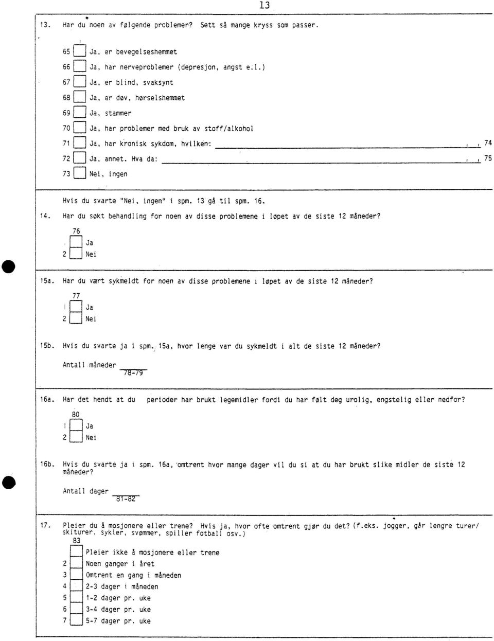 Hva da: 7 r-- Nei, ingen, 74, 75 Hvis du svarte "Nei, ingen" i spm. gå til spm. 6. 4. Har du søkt behandling for noen av disse problemene i løpet av de siste måneder? 76 Ja Nei 5a.