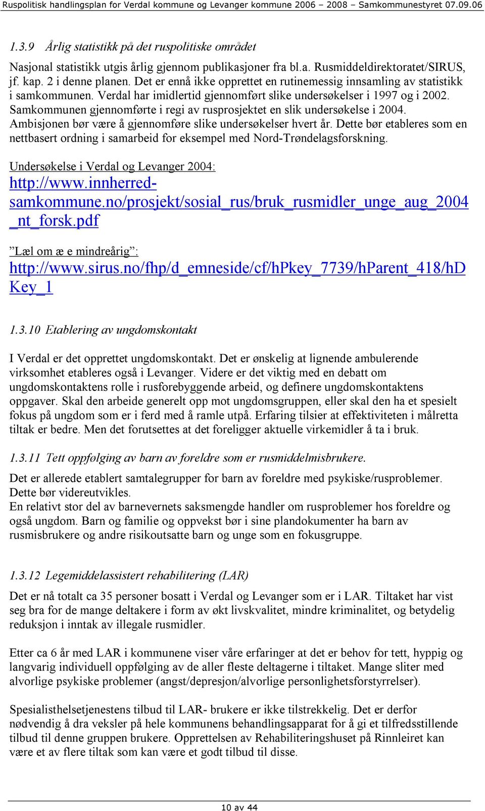 Samkommunen gjennomførte i regi av rusprosjektet en slik undersøkelse i 2004. Ambisjonen bør være å gjennomføre slike undersøkelser hvert år.