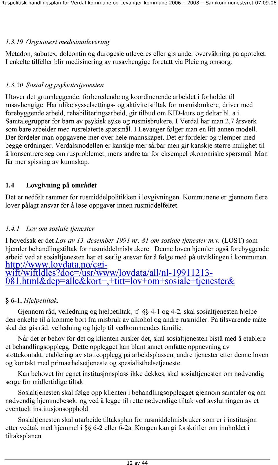 20 Sosial og psykiatritjenesten Utøver det grunnleggende, forberedende og koordinerende arbeidet i forholdet til rusavhengige.