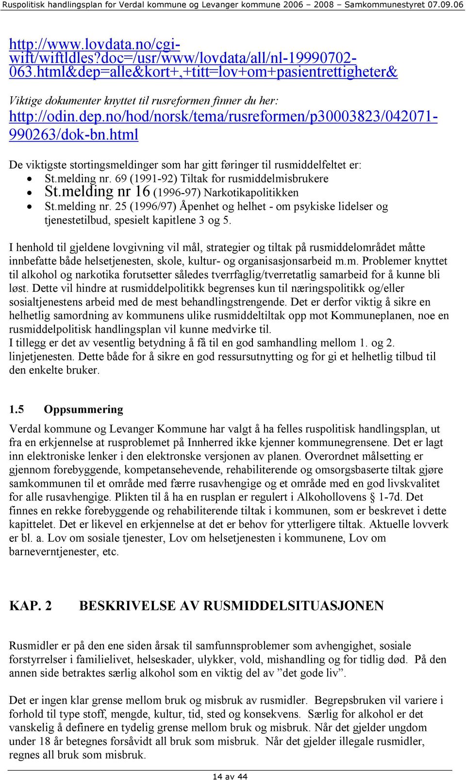 html De viktigste stortingsmeldinger som har gitt føringer til rusmiddelfeltet er: St.melding nr. 69 (1991-92) Tiltak for rusmiddelmisbrukere St.melding nr 16 (1996-97) Narkotikapolitikken St.