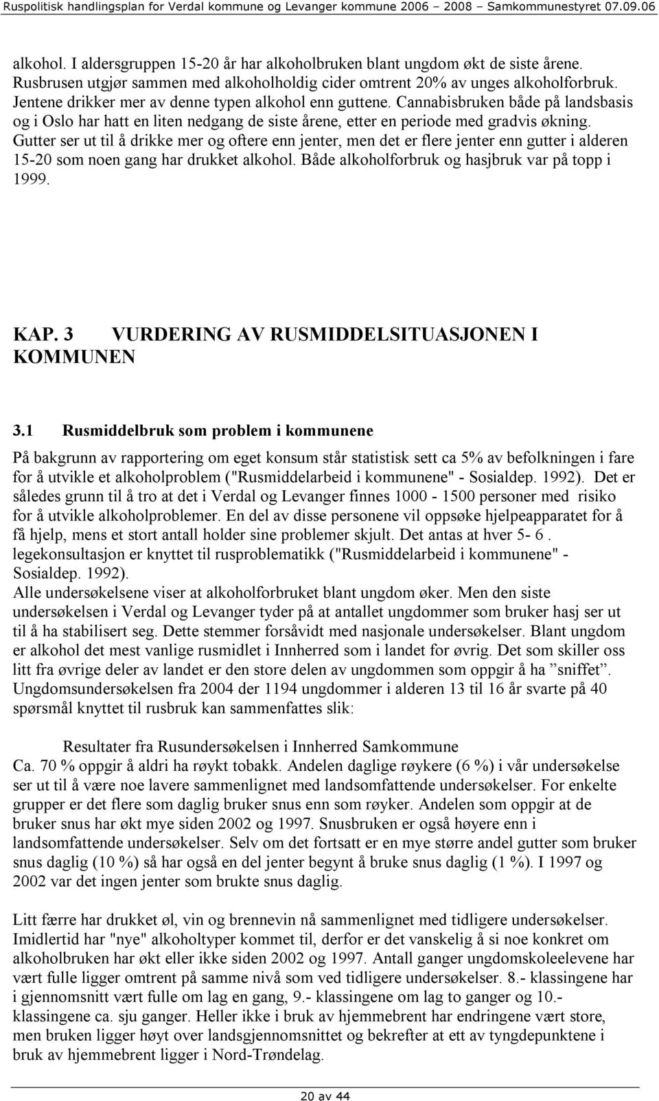 Gutter ser ut til å drikke mer og oftere enn jenter, men det er flere jenter enn gutter i alderen 15-20 som noen gang har drukket alkohol. Både alkoholforbruk og hasjbruk var på topp i 1999. KAP.