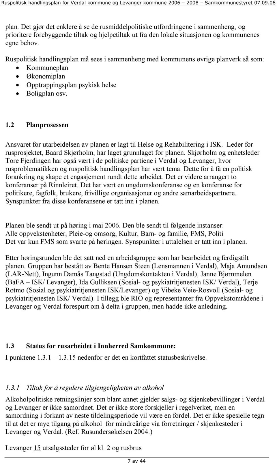 2 Planprosessen Ansvaret for utarbeidelsen av planen er lagt til Helse og Rehabilitering i ISK. Leder for rusprosjektet, Baard Skjørholm, har laget grunnlaget for planen.