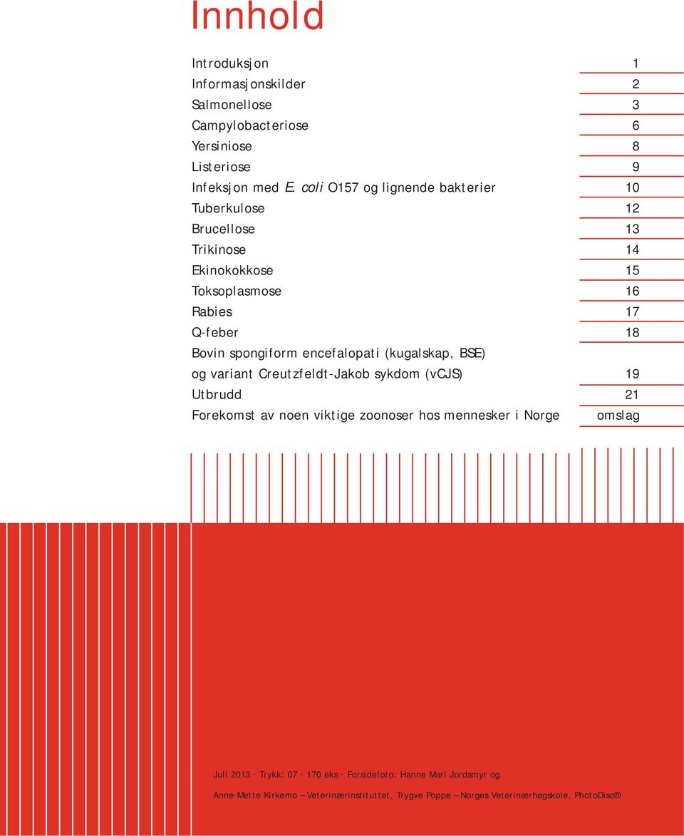 spongiform encefalopati (kugalskap, BSE) og variant Creutzfeldt-Jakob sykdom (vcjs) 19 Utbrudd 21 Forekomst av noen viktige zoonoser hos