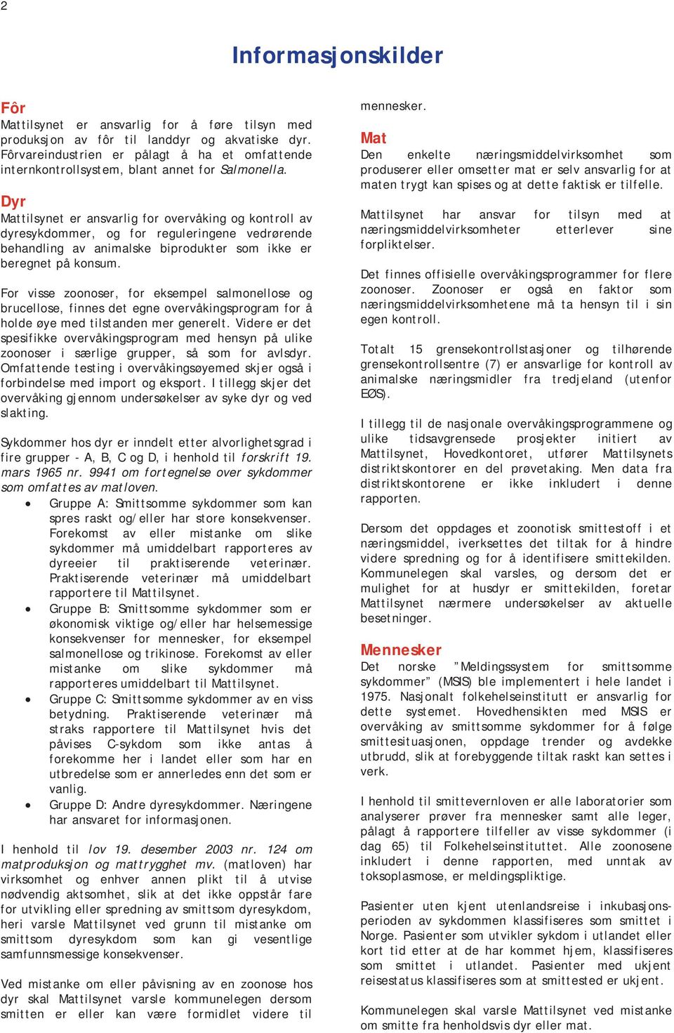 tilsynet er ansvarlig for overvåking og kontroll av dyresykdommer, og for reguleringene vedrørende behandling av animalske biprodukter som ikke er beregnet på konsum.