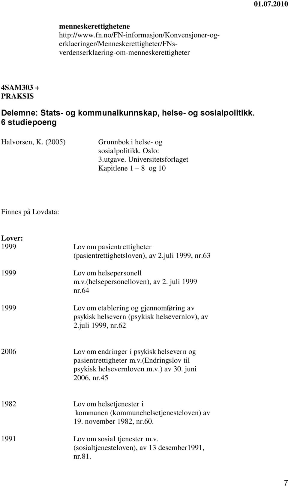 6 studiepoeng Halvorsen, K. Grunnbok i helse- og sosialpolitikk. Oslo: 3.utgave.
