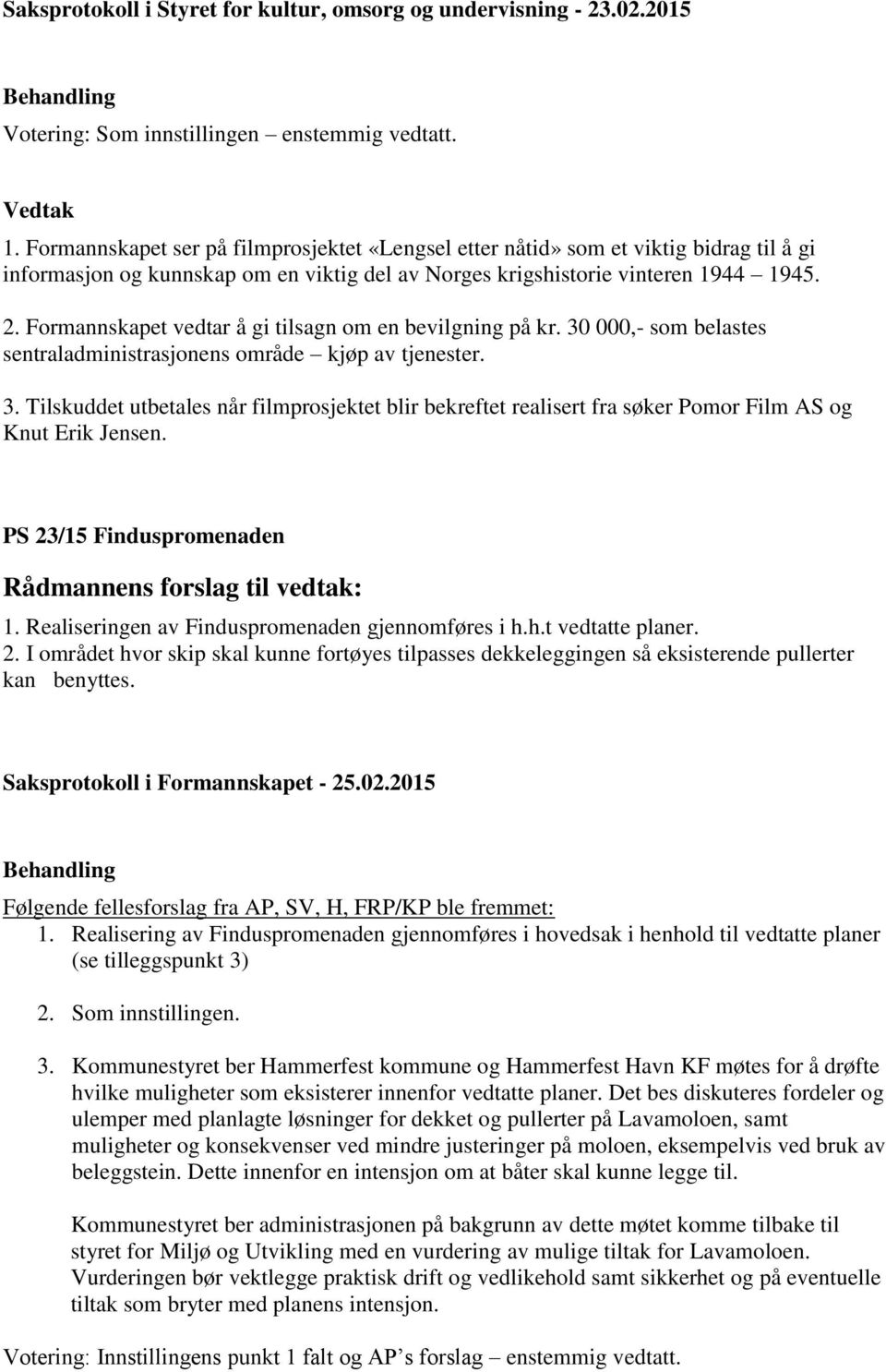 Formannskapet vedtar å gi tilsagn om en bevilgning på kr. 30 000,- som belastes sentraladministrasjonens område kjøp av tjenester. 3. Tilskuddet utbetales når filmprosjektet blir bekreftet realisert fra søker Pomor Film AS og Knut Erik Jensen.