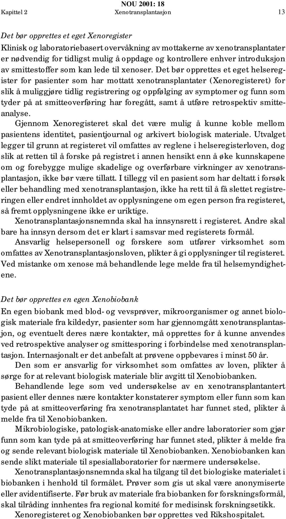 Det bør opprettes et eget helseregister for pasienter som har mottatt xenotransplantater (Xenoregisteret) for slik å muliggjøre tidlig registrering og oppfølging av symptomer og funn som tyder på at