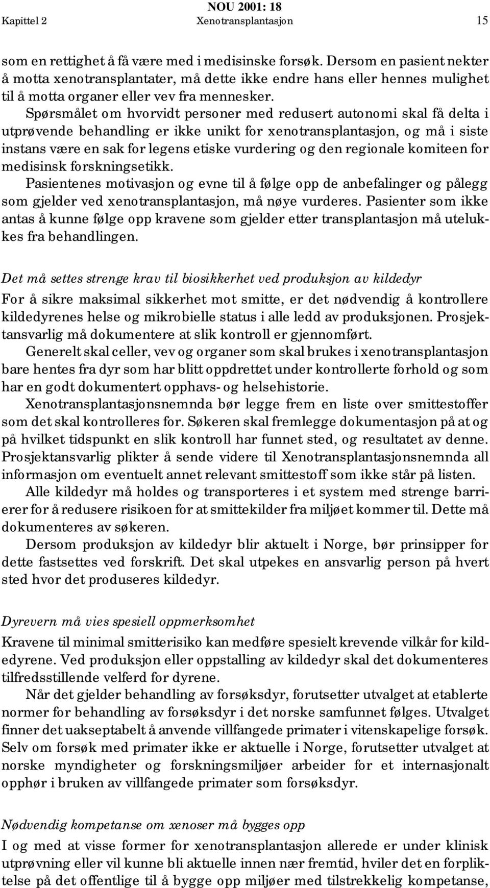 Spørsmålet om hvorvidt personer med redusert autonomi skal få delta i utprøvende behandling er ikke unikt for xenotransplantasjon, og må i siste instans være en sak for legens etiske vurdering og den