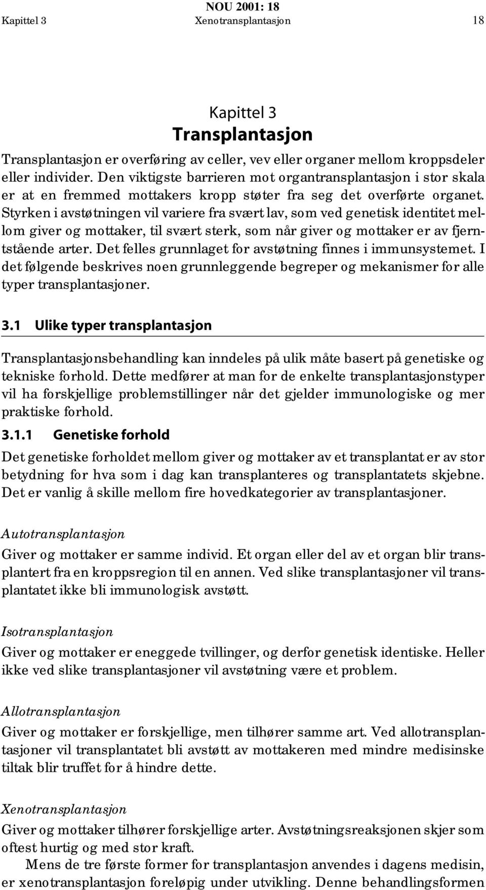 Styrken i avstøtningen vil variere fra svært lav, som ved genetisk identitet mellom giver og mottaker, til svært sterk, som når giver og mottaker er av fjerntstående arter.