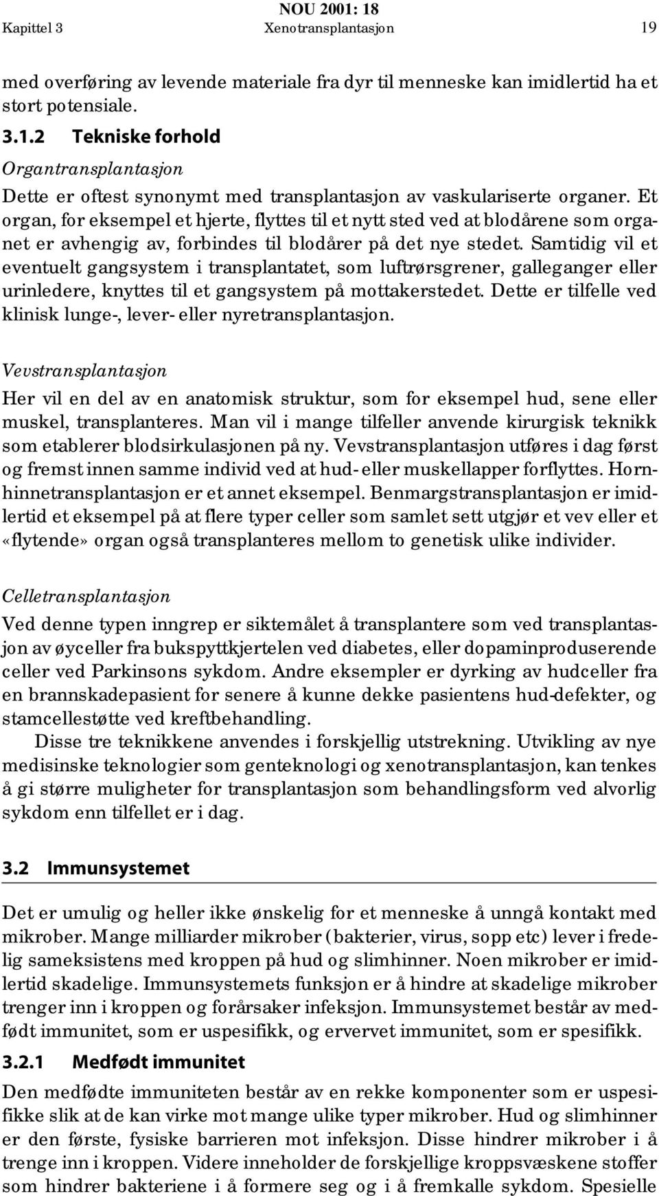 Samtidig vil et eventuelt gangsystem i transplantatet, som luftrørsgrener, galleganger eller urinledere, knyttes til et gangsystem på mottakerstedet.