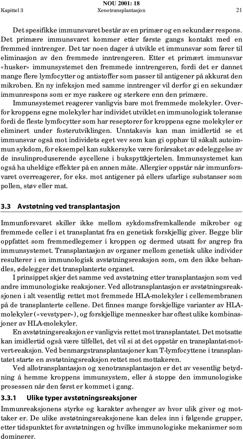 Etter et primært immunsvar «husker» immunsystemet den fremmede inntrengeren, fordi det er dannet mange flere lymfocytter og antistoffer som passer til antigener på akkurat den mikroben.