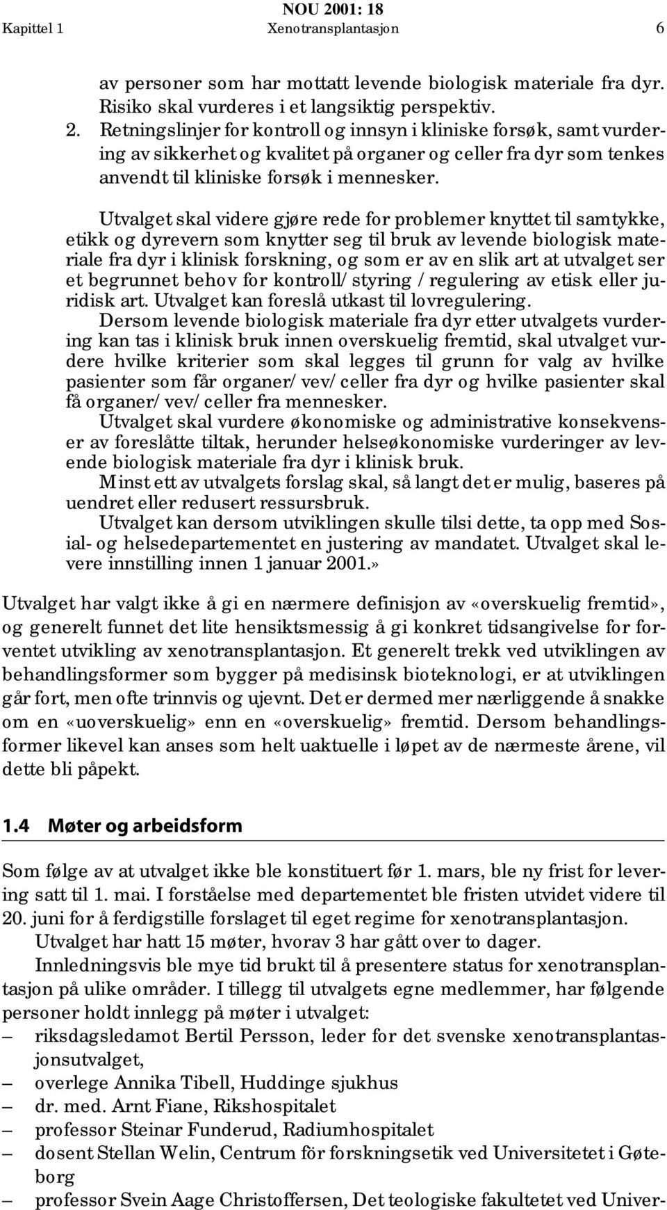 Utvalget skal videre gjøre rede for problemer knyttet til samtykke, etikk og dyrevern som knytter seg til bruk av levende biologisk materiale fra dyr i klinisk forskning, og som er av en slik art at