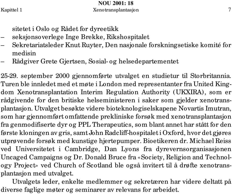 Turen ble innledet med et møte i London med representanter fra United Kingdom Xenotransplantation Interim Regulation Authority (UKXIRA), som er rådgivende for den britiske helseministeren i saker som