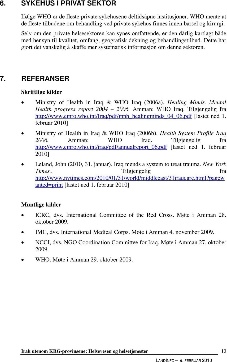 Dette har gjort det vanskelig å skaffe mer systematisk informasjon om denne sektoren. 7. REFERANSER Skriftlige kilder Ministry of Health in Iraq & WHO Iraq (2006a). Healing Minds.