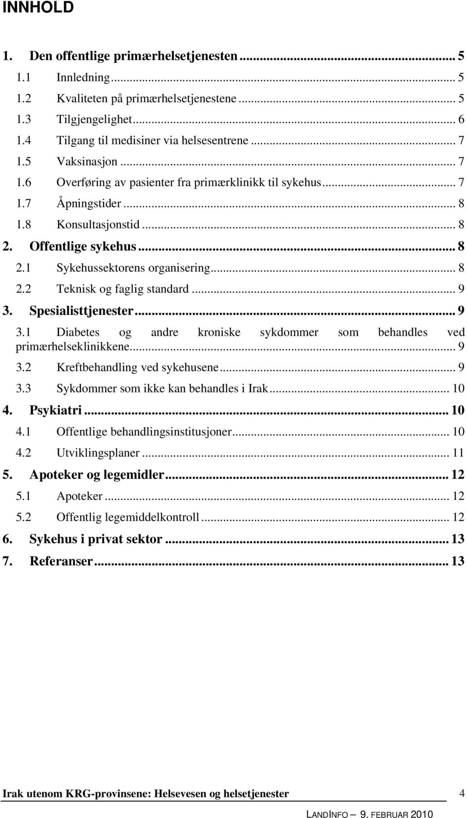 .. 9 3. Spesialisttjenester... 9 3.1 Diabetes og andre kroniske sykdommer som behandles ved primærhelseklinikkene... 9 3.2 Kreftbehandling ved sykehusene... 9 3.3 Sykdommer som ikke kan behandles i Irak.