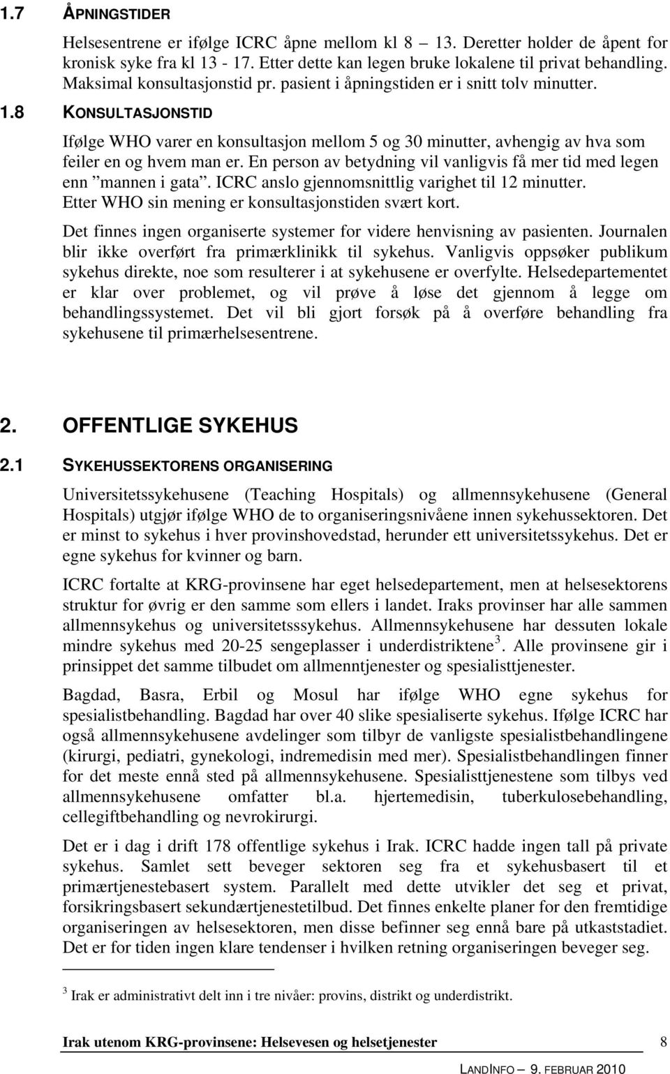 8 KONSULTASJONSTID Ifølge WHO varer en konsultasjon mellom 5 og 30 minutter, avhengig av hva som feiler en og hvem man er. En person av betydning vil vanligvis få mer tid med legen enn mannen i gata.