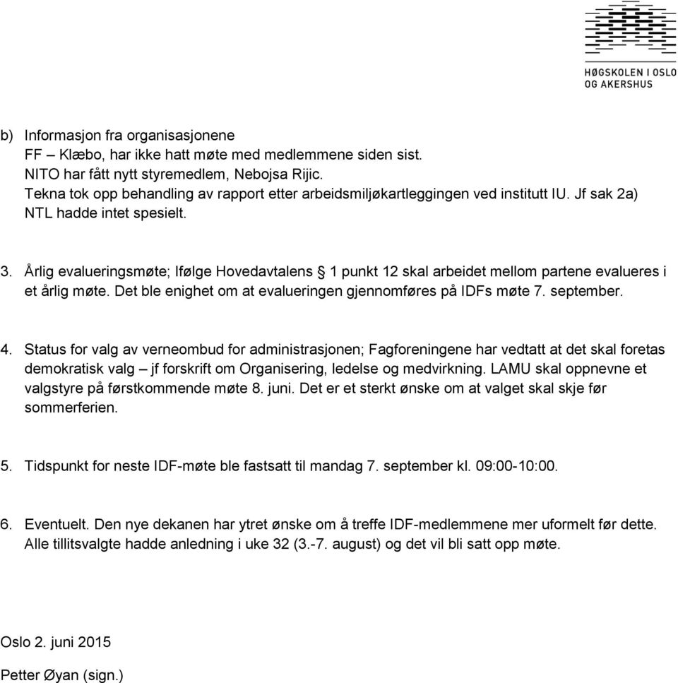 Årlig evalueringsmøte; Ifølge Hovedavtalens 1 punkt 12 skal arbeidet mellom partene evalueres i et årlig møte. Det ble enighet om at evalueringen gjennomføres på IDFs møte 7. september. 4.