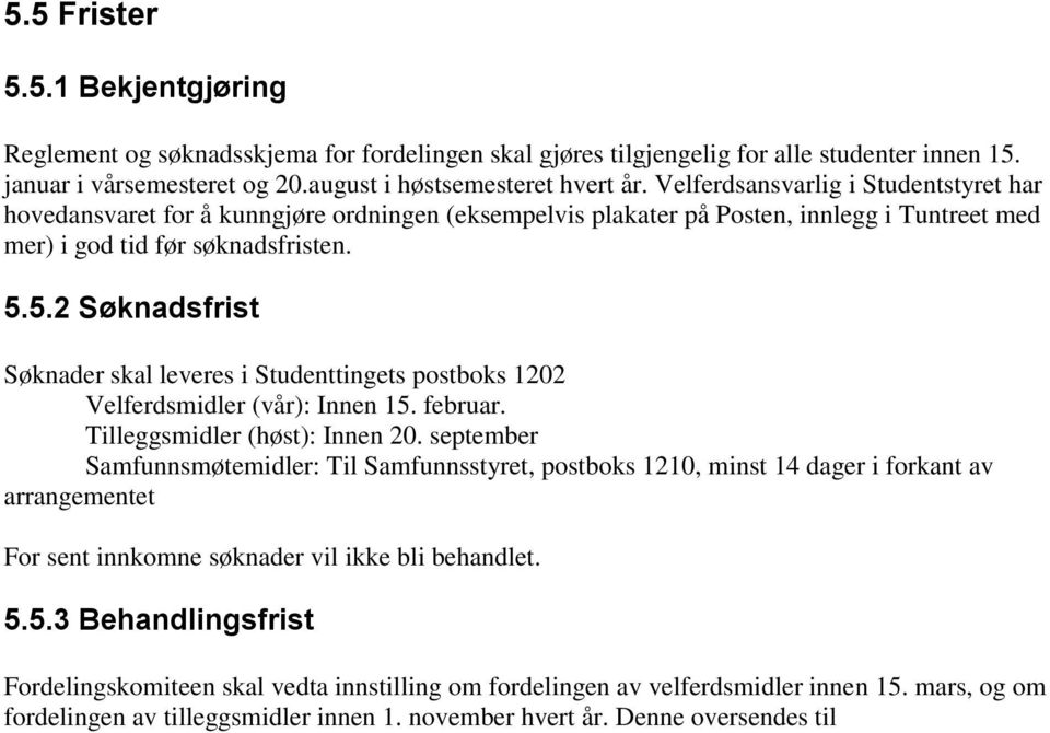 5.2 Søknadsfrist Søknader skal leveres i Studenttingets postboks 1202 Velferdsmidler (vår): Innen 15. februar. Tilleggsmidler (høst): Innen 20.