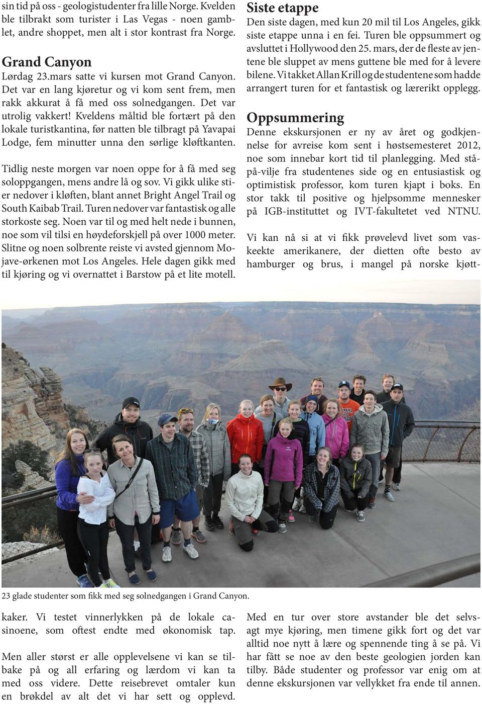 Kveldens måltid ble fortært på den lokale turistkantina, før natten ble tilbragt på Yavapai Lodge, fem minutter unna den sørlige kløftkanten.