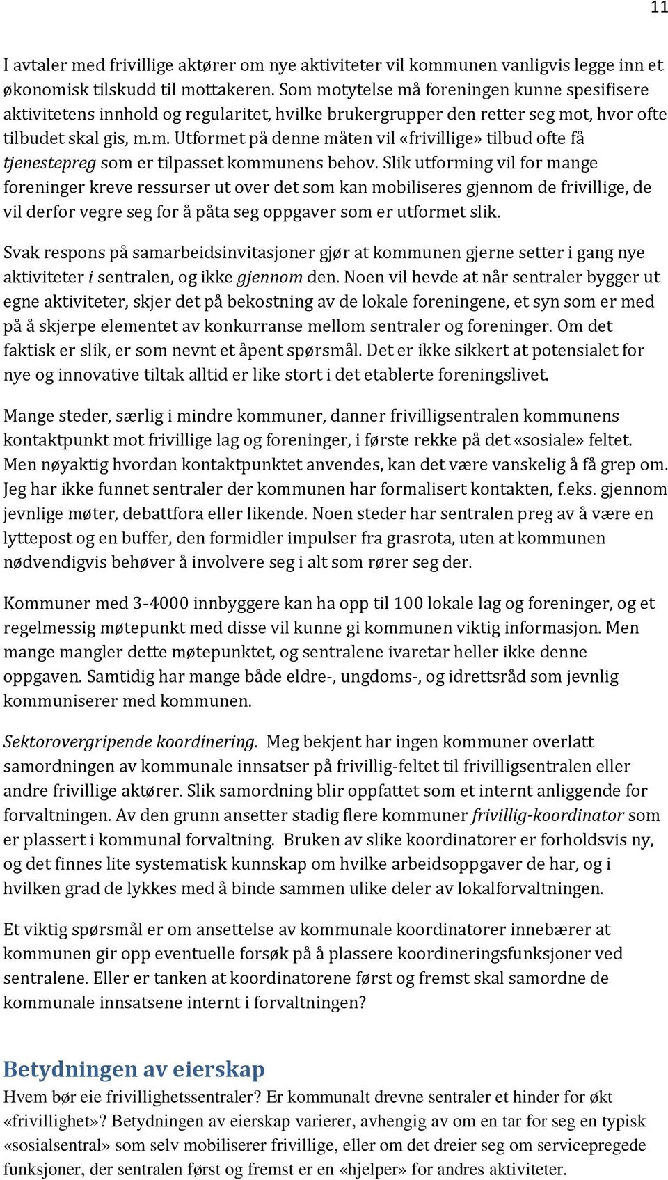 Slik utforming vil for mange foreninger kreve ressurser ut over det som kan mobiliseres gjennom de frivillige, de vil derfor vegre seg for å påta seg oppgaver som er utformet slik.